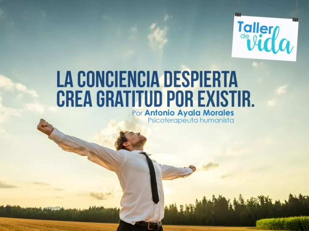 La conciencia despierta, crea gratitud por existir.