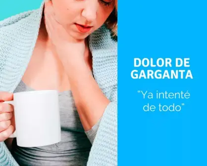 Dolor de garganta, “ya intenté de todo”