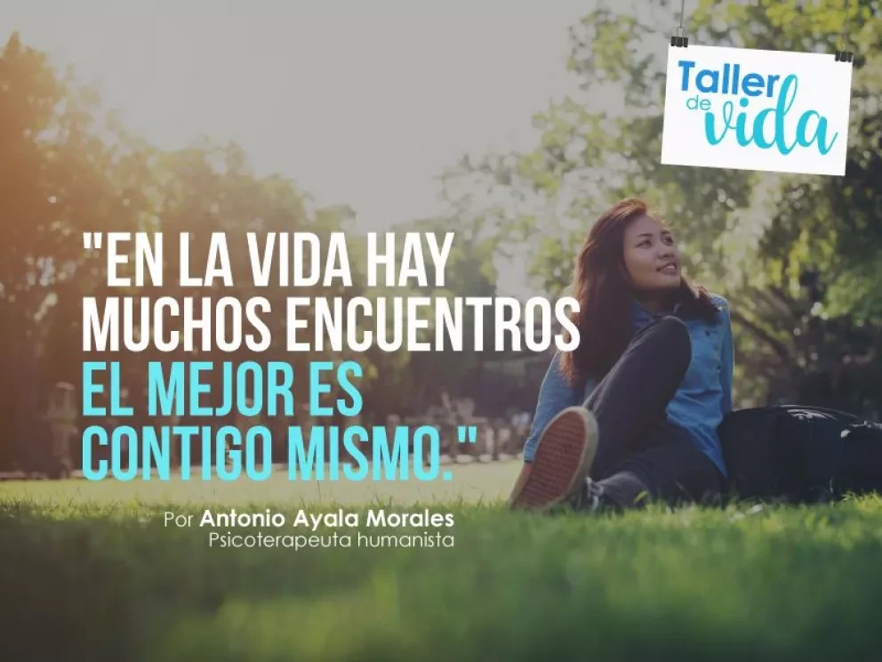 En la vida hay muchos encuentros, el mejor es contigo mismo.