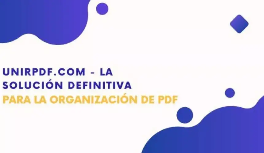 Unirpdf.com: La solución definitiva para la organización de PDF 