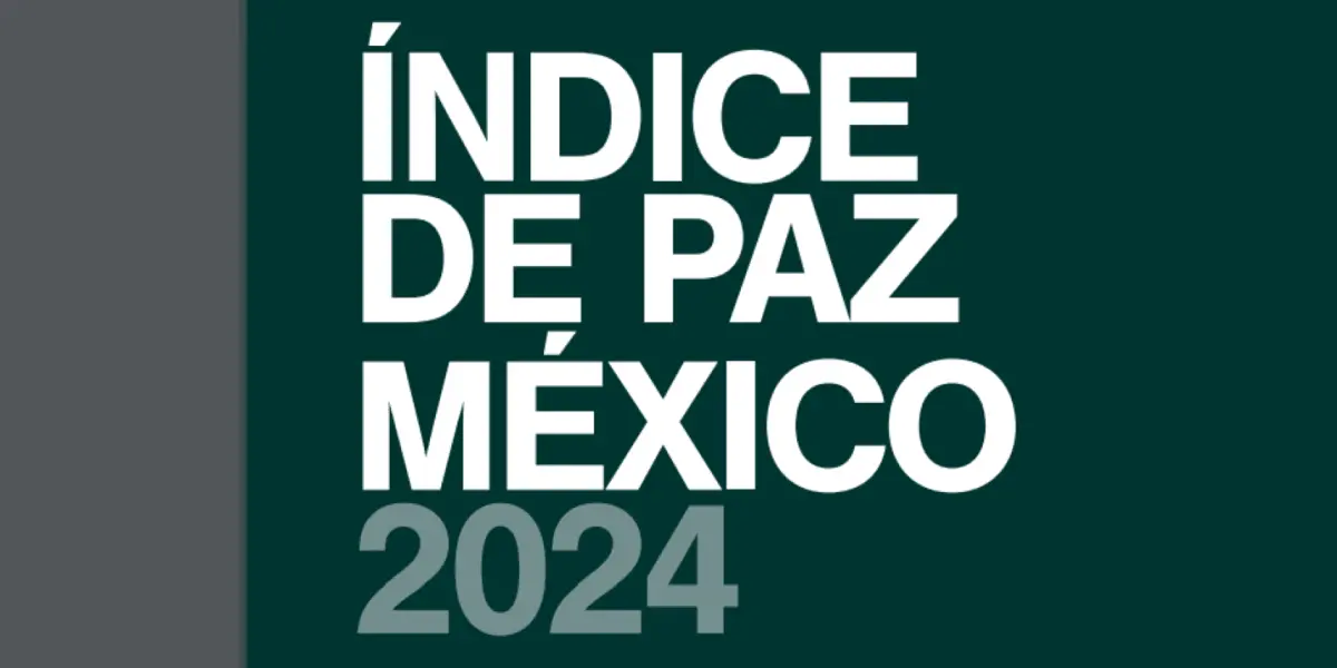 Índice de Paz México 2024 destaca mejora en la paz nacional por cuarto año consecutivo